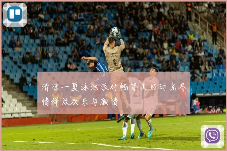 清凉一夏泳池派对畅享美好时光尽情释放欢乐与激情