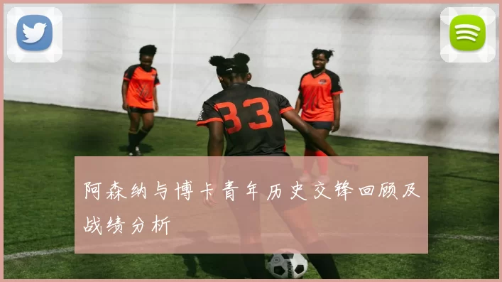 阿森纳与博卡青年历史交锋回顾及战绩分析