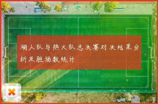湖人队与热火队总决赛对决结果分析及胜场数统计