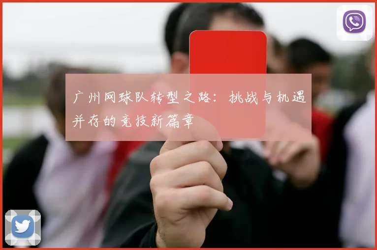 广州网球队转型之路：挑战与机遇并存的竞技新篇章