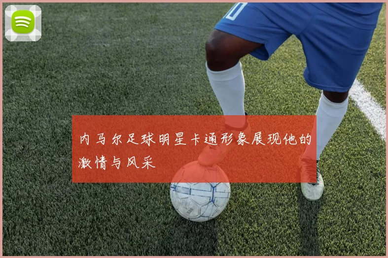 内马尔足球明星卡通形象展现他的激情与风采