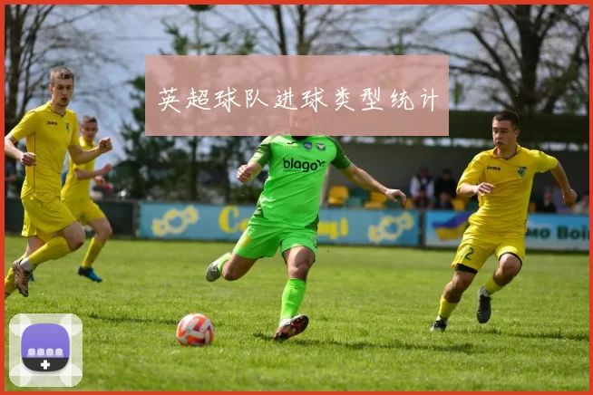 英超球队进球类型统计