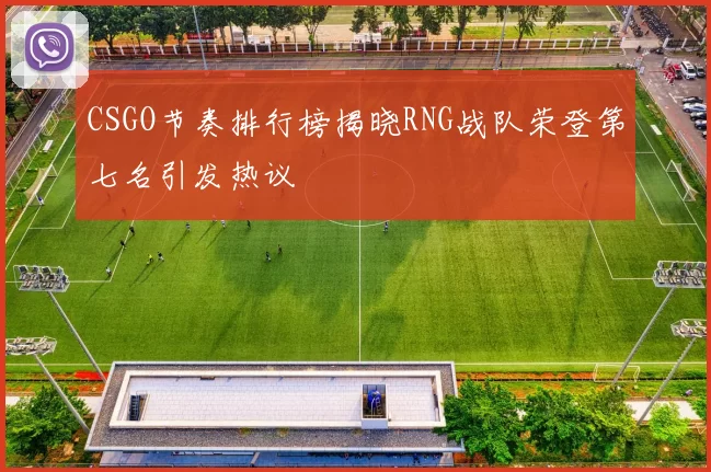 CSGO节奏排行榜揭晓RNG战队荣登第七名引发热议