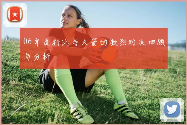 06年度科比与火箭的激烈对决回顾与分析