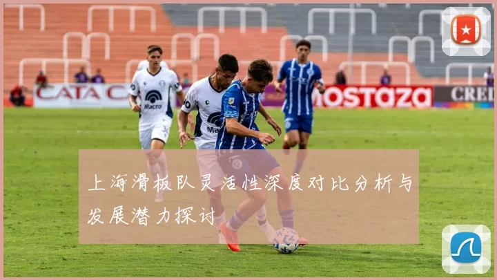 上海滑板队灵活性深度对比分析与发展潜力探讨