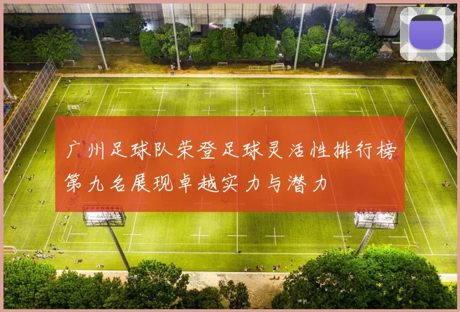 广州足球队荣登足球灵活性排行榜第九名展现卓越实力与潜力