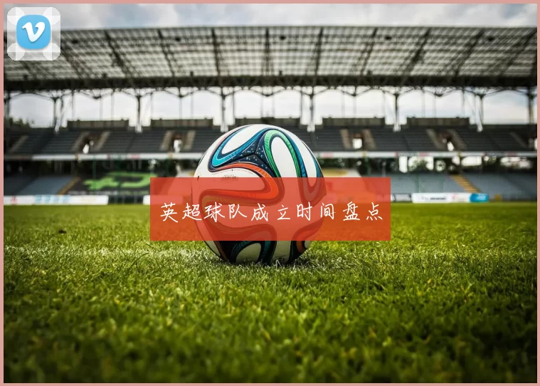 英超球队成立时间盘点