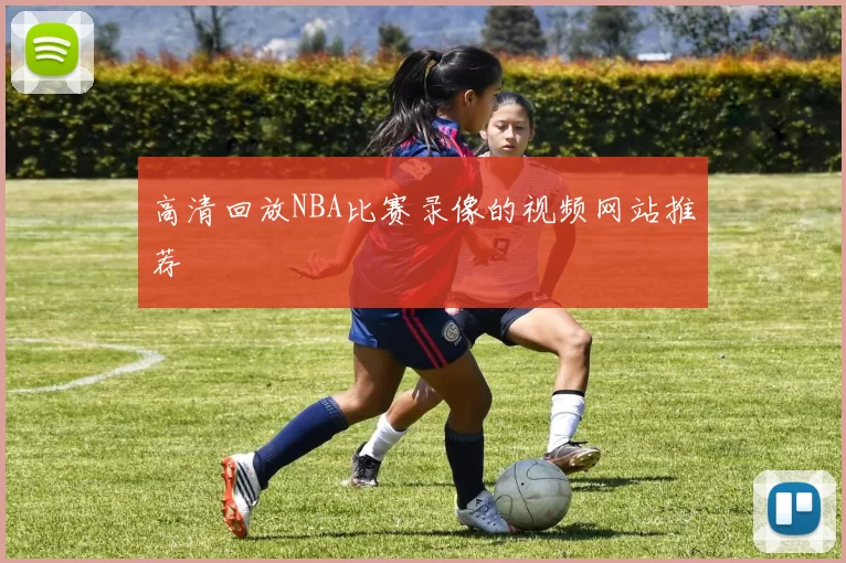 高清回放NBA比赛录像的视频网站推荐