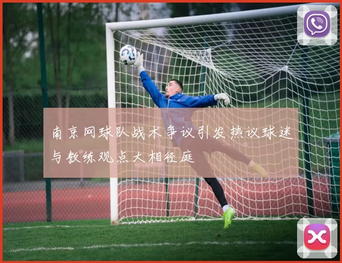 南京网球队战术争议引发热议球迷与教练观点大相径庭