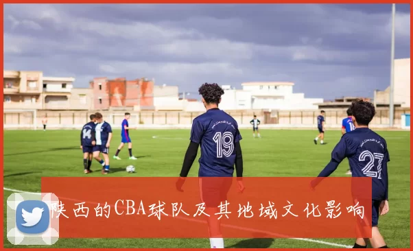 陕西的CBA球队及其地域文化影响