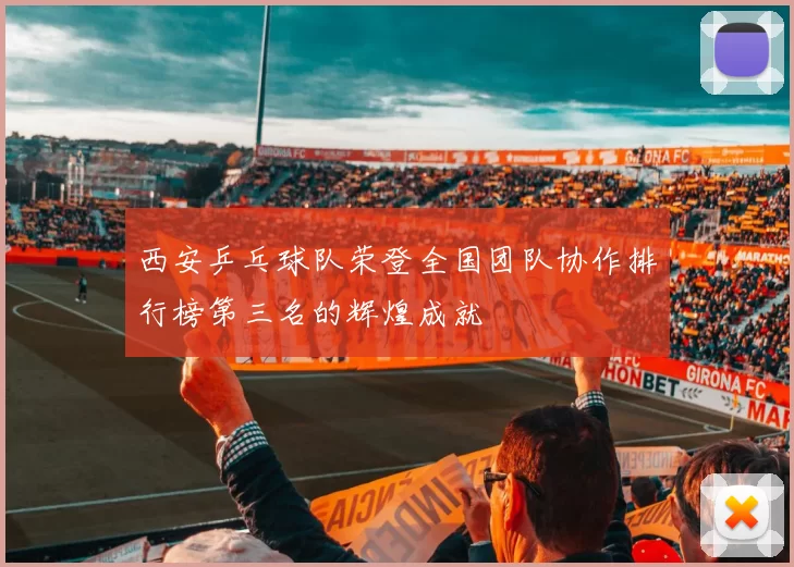 西安乒乓球队荣登全国团队协作排行榜第三名的辉煌成就
